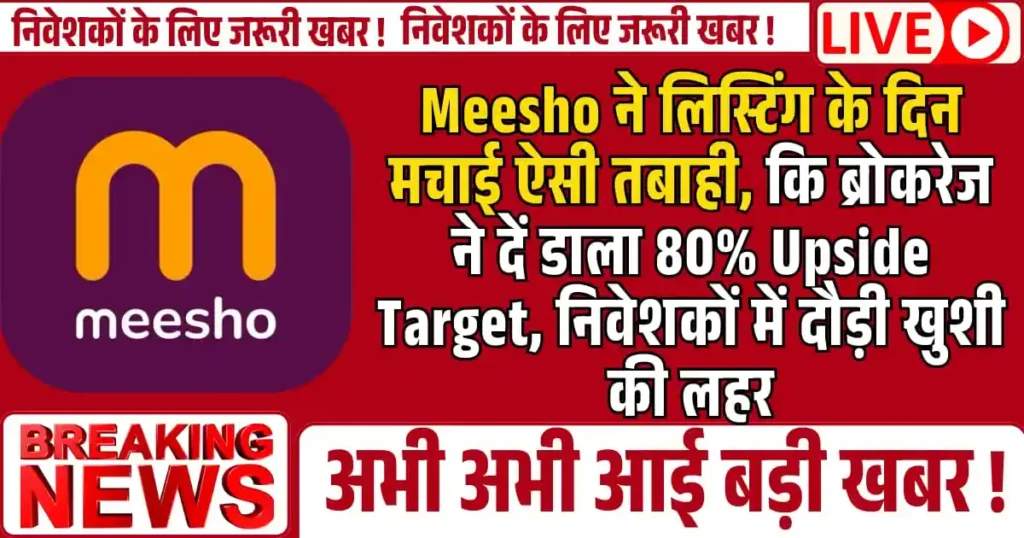 Meesho ने लिस्टिंग के दिन मचाई ऐसी तबाही, कि ब्रोकरेज ने दें डाला 80% Upside Target, निवेशकों में दौड़ी खुशी की लहर