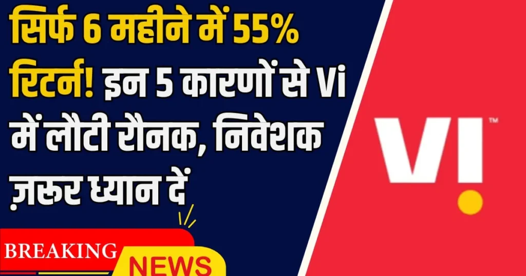 सिर्फ 6 महीने में 55% रिटर्न! इन 5 कारणों से Vodafone Idea में लौटी रौनक, निवेशक ज़रूर ध्यान दें
