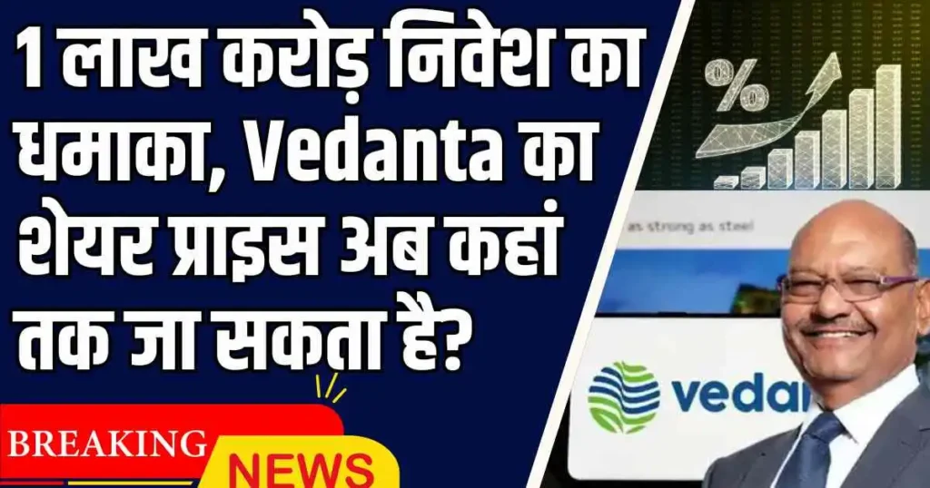 1 लाख करोड़ निवेश का धमाका, Vedanta का शेयर प्राइस अब कहां तक जा सकता है?
