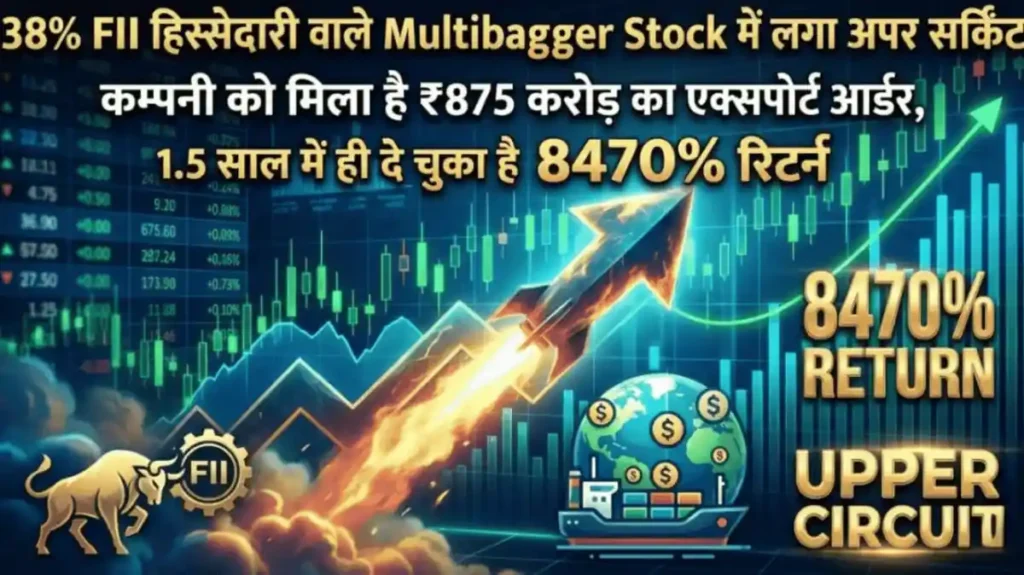 38% FII हिस्सेदारी वाले Multibagger Stock में लगा अपर सर्किट, कम्पनी को मिला है ₹875 करोड़ का एक्सपोर्ट आर्डर, 1.5 साल में ही दे चुका है 8470% रिटर्न