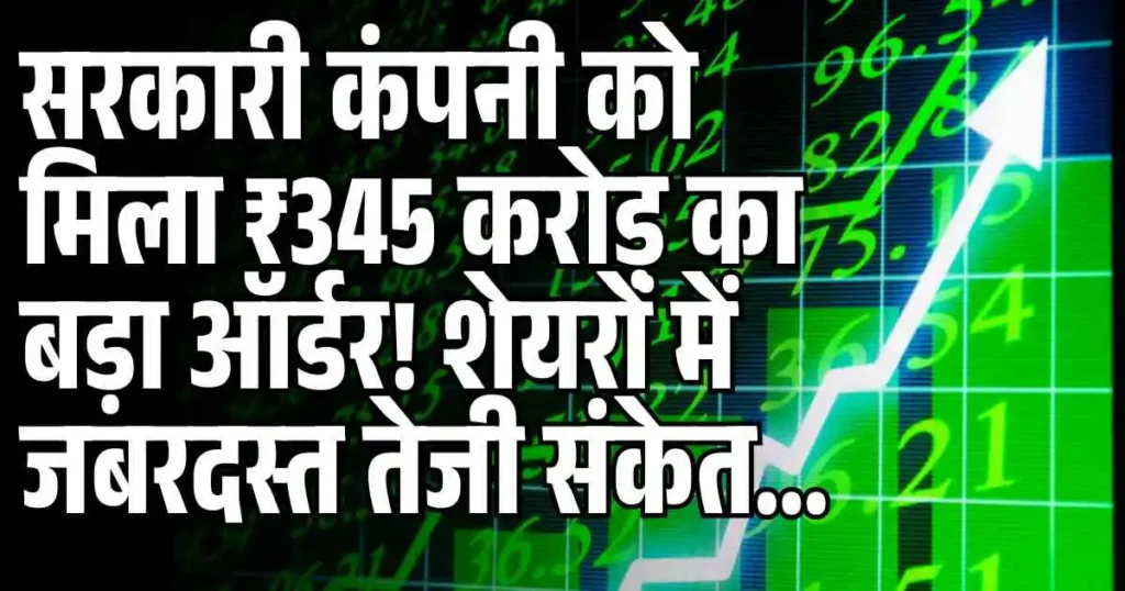 Stock in Focus : सरकारी कंपनी को मिला ₹345 करोड़ का बड़ा ऑर्डर! शेयरों में जबरदस्त तेजी संकेत...