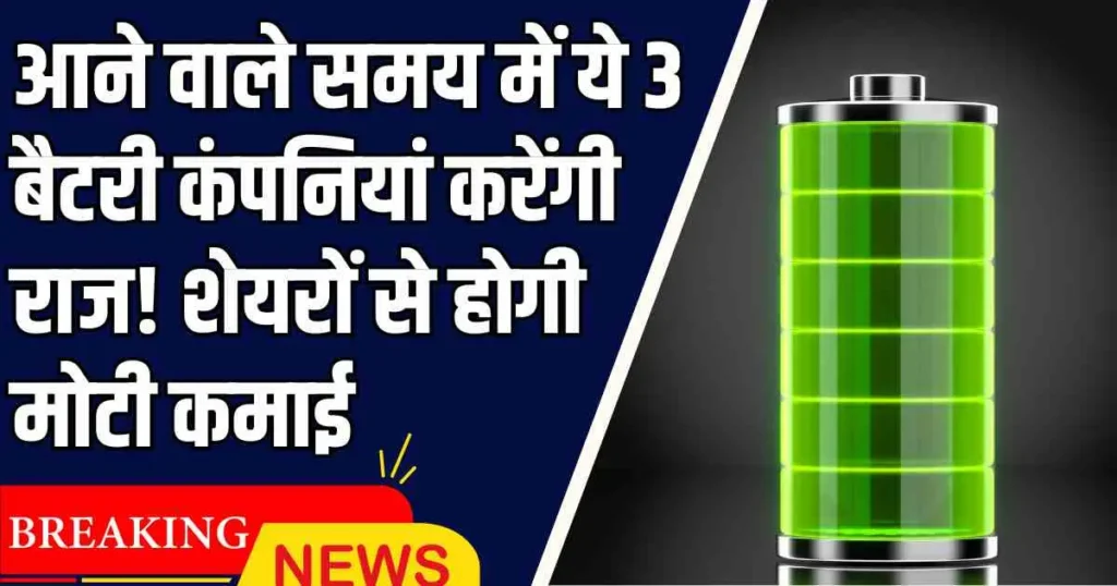 Battery stock: आने वाले समय में ये 3 बैटरी कंपनियां करेंगी राज! शेयरों से होगी मोटी कमाई