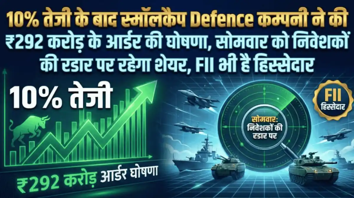 10% तेजी के बाद स्मॉलकैप Defence कम्पनी ने की ₹292 करोड़ के आर्डर की घोषणा, सोमवार को निवेशकों की रडार पर रहेगा शेयर, FII भी है हिस्सेदार