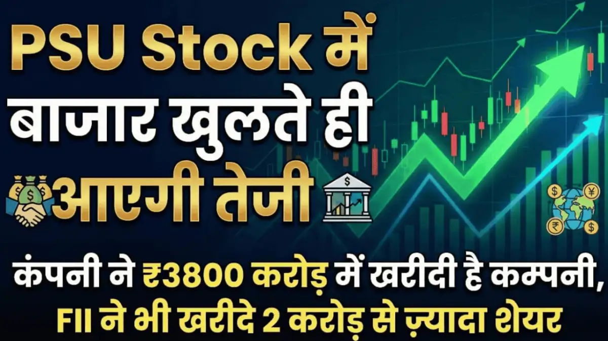 PSU Stock में बाजार खुलते ही आएगी तेजी, कंपनी ने ₹3800 करोड़ में खरीदी है कम्पनी, FII ने भी खरीदे 2 करोड़ से ज़्यादा शेयर