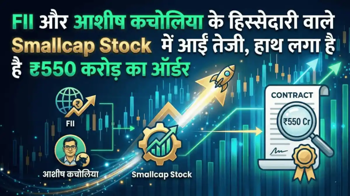 FII और आशीष कचोलिया के हिस्सेदारी वाले Smallcap Stock में आईं तेजी, हाथ लगा है ₹550 करोड़ का ऑर्डर